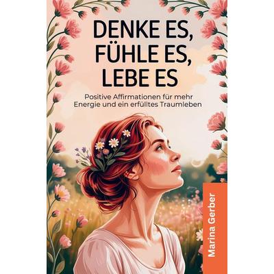Denke es, fühle es, lebe es, Taschenbuch von Marina Gerber, Impuls, 978-94-037-7575-3