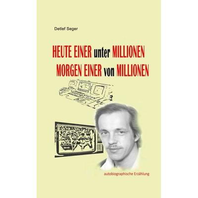 Heute einer unter Millionen, Morgen einer von Millionen, Taschenbuch von Detlef Seger, BoD – Books on Demand, 978-3-7543-3640-3