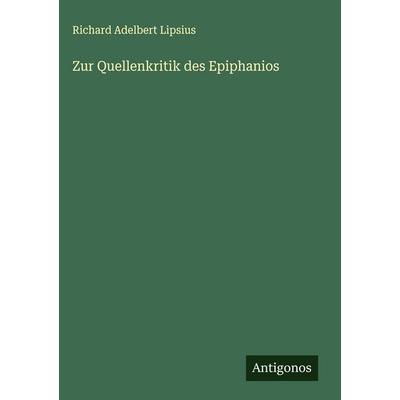 Zur Quellenkritik des Epiphanios, Gebundene Ausgabe von Richard Adelbert Lipsius, Antigonos Verlag, 978-3-563-91393-2