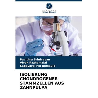 Isolierung Chondrogener Stammzellen Aus Zahnpulpa, Taschenbuch von Pavithra Srinivasan,Vivek Pazhamalai,Sagayaraj Ivo Romauld, Verlag Unser Wissen,