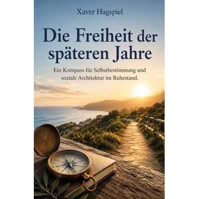 Die Freiheit der späteren Jahre, Taschenbuch von Xaver Hagspiel, Rediroma-Verlag, 978-3-692-43110-9