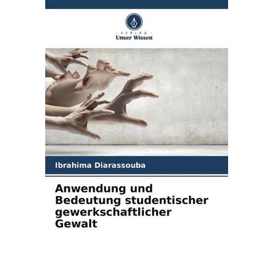 Anwendung und Bedeutung studentischer gewerkschaftlicher Gewalt, Taschenbuch von Ibrahima Diarassouba, Verlag Unser Wissen, 978-620-9-81735-9