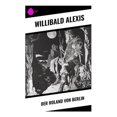 Der Roland von Berlin, Taschenbuch von Willibald Alexis, Sharp Ink, 978-80-283-4426-9