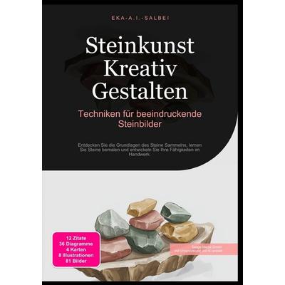 Steinkunst Kreativ Gestalten: Techniken für beeindruckende Steinbilder, Taschenbuch von Eka A.I. Salbei, Epubli, 978-3-565-01177-3