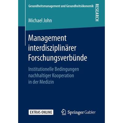 Management interdisziplinärer Forschungsverbünde, Taschenbuch von Michael John, Springer Fachmedien Wiesbaden GmbH, 978-3-658-24476-7