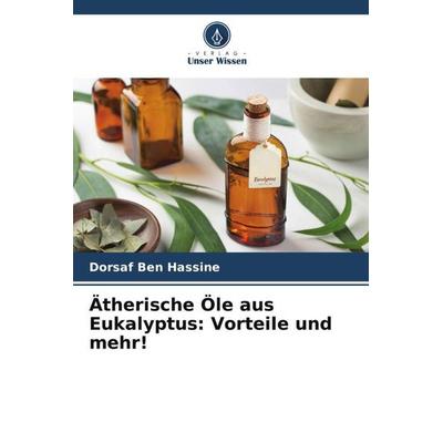 Ätherische Öle aus Eukalyptus: Vorteile und mehr!, Taschenbuch von Dorsaf Ben Hassine, Verlag Unser Wissen, 978-620-6-32617-5