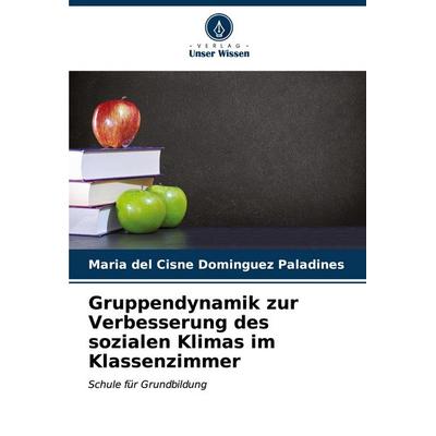 Gruppendynamik zur Verbesserung des sozialen Klimas im Klassenzimmer, Taschenbuch von Maria del Cisne Dominguez Paladines, Verlag Unser Wissen,