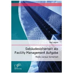 Gebäudesicherheit als Facility Management Aufgabe: Risiko versus Sicherheit, Fachbücher von Ivo Lagler