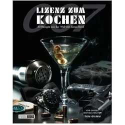 Lizenz zum Kochen - 50 Rezepte aus der Welt von James Bond 007, Ratgeber von Tom Grimm