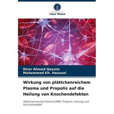 Wirkung von plättchenreichem Plasma und Propolis auf die Heilung von Knochendefekten, Taschenbuch von Dirar Ahmed Qassim,Mohammed Kh. Hasouni, Verlag