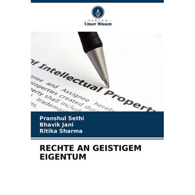 Rechte An Geistigem Eigentum, Taschenbuch von Pranshul Sethi,Bhavik Jani,Ritika Sharma, Verlag Unser Wissen, 978-620-7-89794-0