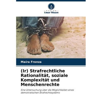 (Ir) Strafrechtliche Rationalität, soziale Komplexität und Menschenrechte, Taschenbuch von Maíra Fronza, Verlag Unser Wissen, 978-620-7-20028-3