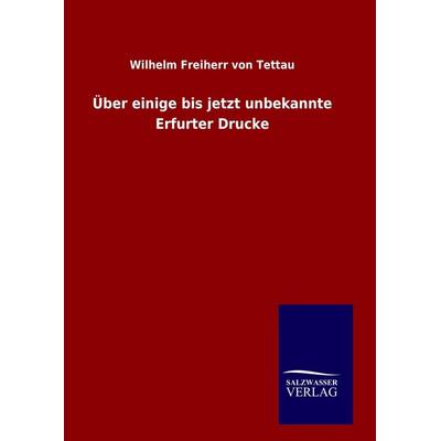 Über einige bis jetzt unbekannte Erfurter Drucke, Gebundene Ausgabe von Wilhelm Freiherr Tettau, Salzwasser, 978-3-8460-9607-9