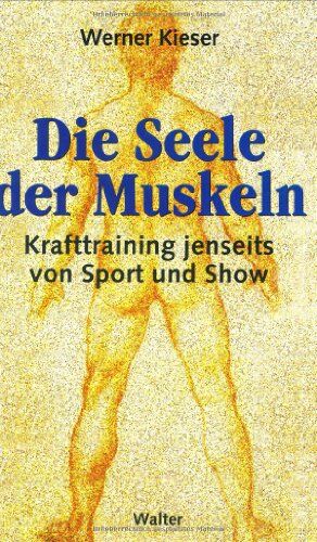 Werner Kieser - Die Seele der Muskeln. Krafttraining jenseits von Sport und Show - Preis vom 10.10.2026 11:48:34 h