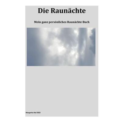 Die Raunächte, Taschenbuch von Margarita Atzl-Reiki Lehrerin, Epubli, 978-3-7565-3109-7