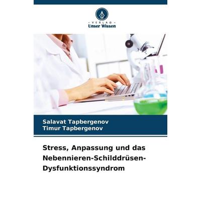 Stress, Anpassung und das Nebennieren-Schilddrüsen-Dysfunktionssyndrom, Taschenbuch von Salavat Tapbergenov,Timur Tapbergenov, Verlag Unser Wissen,