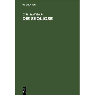 Die Skoliose, Gebundene Ausgabe von C. H. Schildbach, De Gruyter, 978-3-11-239047-4