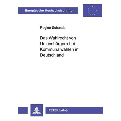 Das Wahlrecht von Unionsbürgern bei Kommunalwahlen in Deutschland, Taschenbuch von Regine Schunda, Peter Lang GmbH, Internationaler Verlag der