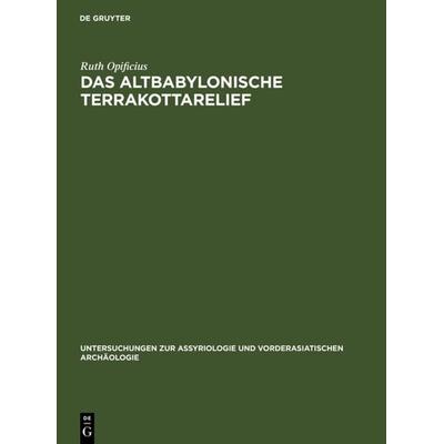 Das Altbabylonische Terrakottarelief, Gebundene Ausgabe von Ruth Opificius, De Gruyter, 978-3-11-000099-3