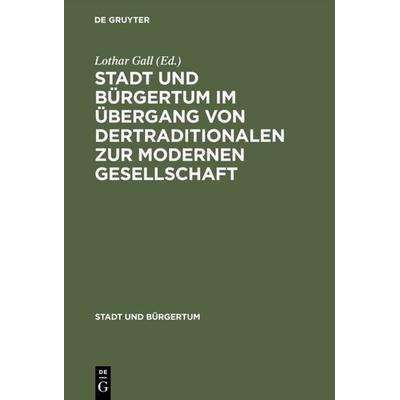 Stadt und Bürgertum im Übergang von der traditionalen zur modernen Gesellschaft, Gebundene Ausgabe von , De Gruyter Oldenbourg, 978-3-486-56030-5