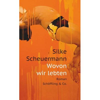 Wovon wir lebten, Gebundene Ausgabe von Silke Scheuermann, Schöffling, 978-3-89561-378-4