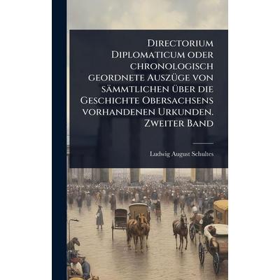 Directorium Diplomaticum oder chronologisch geordnete Auszüge von sÃ¤mmtlichen über die Geschichte Obersachsens vorhandenen Urkunden. Zweiter Band,