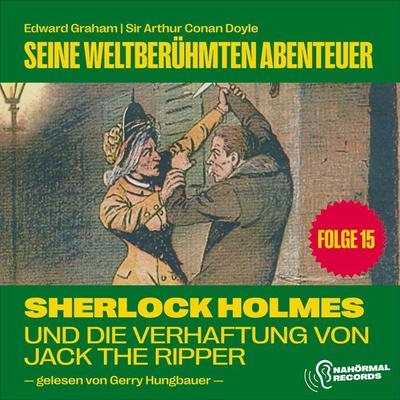 Sherlock Holmes und die Verhaftung von Jack the Ripper (Seine weltberühmten Abenteuer, Folge 15) - Arthur Conan Doyle,Edward Graham, Audio,