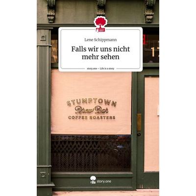 Falls wir uns nicht mehr sehen. Life is a Story - story.one, Gebundene Ausgabe von Lene Schippmann, Story.one publishing, 978-3-7108-3610-7