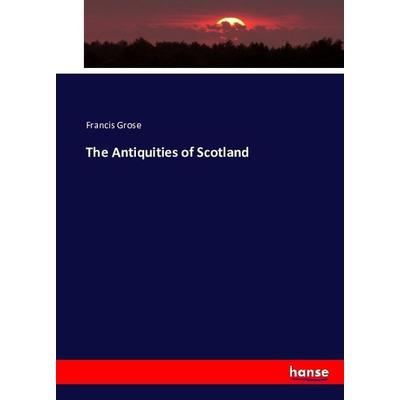 The Antiquities of Scotland, Taschenbuch von Francis Grose, Hansebooks, 978-3-7433-4541-6