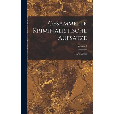 Gesammelte Kriminalistische Aufsätze; Volume 1, Gebundene Ausgabe von Hans Gross, Tradd Street Press, 978-1-01-759256-6