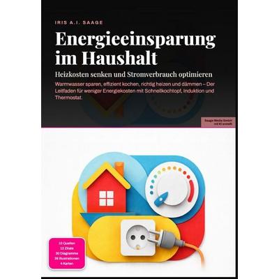 Energieeinsparung im Haushalt: Heizkosten senken und Stromverbrauch optimieren, Taschenbuch von Iris A.I. Saage, Epubli, 978-3-565-55110-1