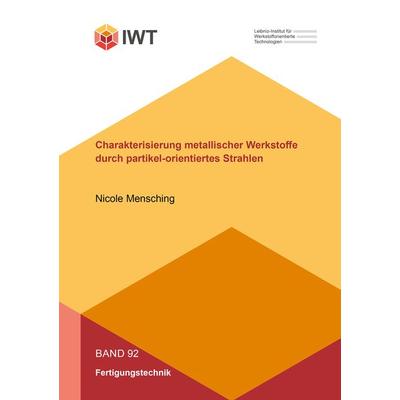 Charakterisierung metallischer Werkstoffe durch partikel-orientiertes Strahlen, Taschenbuch von Nicole Mensching, Shaker Media, 978-3-8440-8636-2