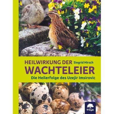 Heilwirkung der Wachteleier, Taschenbuch von Siegrid Hirsch, Freya, 978-3-99025-108-9