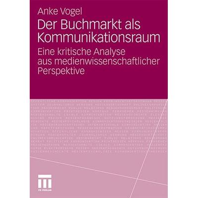 Der Buchmarkt als Kommunikationsraum, Taschenbuch von Anke Vogel, VS Verlag für Sozialwissenschaften, 978-3-531-18387-9
