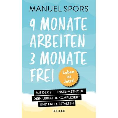 9 Monate arbeiten, 3 Monate frei . Ab heute läuft mein Leben anders, Gebundene Ausgabe von Manuel Spors, Goldegg, 978-3-99060-360-4