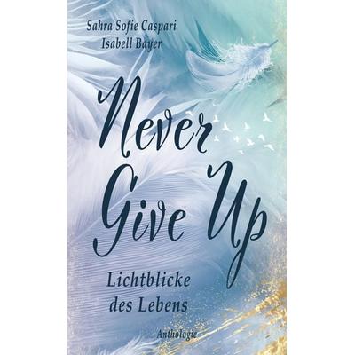 Never Give Up, Taschenbuch von Isabell Bayer,Sahra Sofie Caspari, Tredition, 978-3-384-00191-7