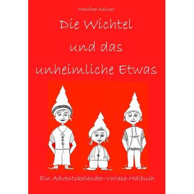 Die Wichtel und ... Adventskalender-Vorlese-Malbücher / Die Wichtel und das unheimliche Etwas, Taschenbuch von Manfred Kellner, Epubli,