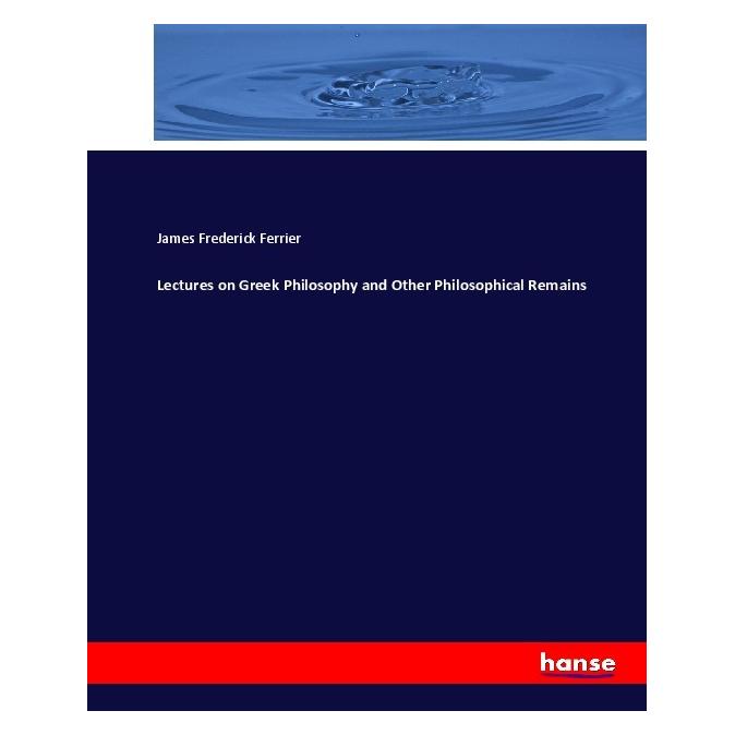 Hansebooks Lectures on Greek Philosophy and Other Philosophical Remains (Englisch, Softcover, James Frederick Ferrier) (55913765)