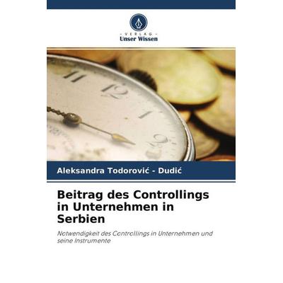 Beitrag des Controllings in Unternehmen in Serbien, Taschenbuch von Aleksandra Todorovi¿-Dudi¿, Verlag Unser Wissen, 978-620-4-67588-6