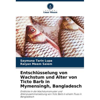Entschlüsselung von Wachstum und Alter von Ticto Barb in Mymensingh, Bangladesch, Taschenbuch von Saymuna Tarin Lupa,Raiyan Meem Saiem, Verlag Unser