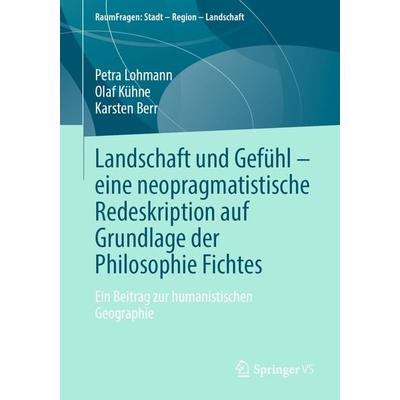 Landschaft und Gefühl – eine neopragmatistische Redeskription auf Grundlage der Philosophie Fichtes, Taschenbuch von Petra Lohmann,Olaf Kühne,Karsten