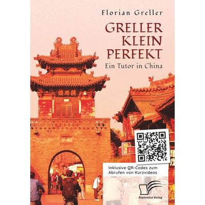 Greller Klein Perfekt. Ein Tutor in China, Taschenbuch von Florian Greller, Diplomica Verlag GmbH, 978-3-96146-577-4