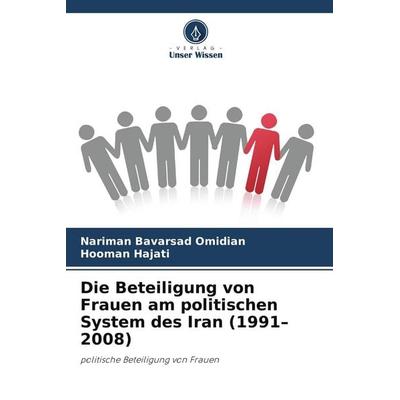 Die Beteiligung von Frauen am politischen System des Iran (1991-2008), Taschenbuch von Nariman Bavarsad Omidian,Hooman Hajati, Verlag Unser Wissen,