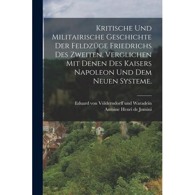 Kritische und militairische Geschichte der Feldzüge Friedrichs des Zweiten, verglichen mit denen des Kaisers Napoleon und dem neuen Systeme.,