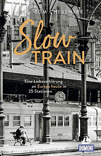 Tom Chesshyre - Slow Train: Eine Liebeserklärung an Europa heute in 25 Stationen (DuMont Welt - Menschen - Reisen) - Preis vom 09.10.2026 07:28:09 h