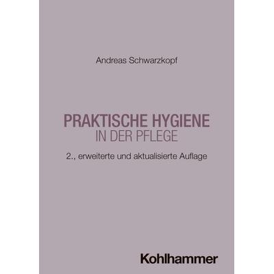 Praktische Hygiene in der Pflege, Taschenbuch von Andreas Schwarzkopf, Kohlhammer, 978-3-17-047059-0