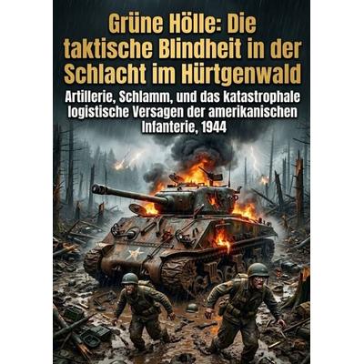 Grüne Hölle: Die taktische Blindheit in der Schlacht im Hürtgenwald, Taschenbuch von Gotthold Heintze, Epubli, 978-3-565-46974-1