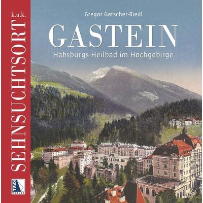 k.u.k. Sehnsuchtsort Gastein, Gebundene Ausgabe von Gregor Gatscher-Riedl, KRAL, 978-3-99103-173-4