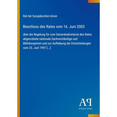 Beschluss des Rates vom 16. Juni 2003, Taschenbuch von Rat der Europäischen Union, Antiphon Verlag, 978-3-387-80376-1
