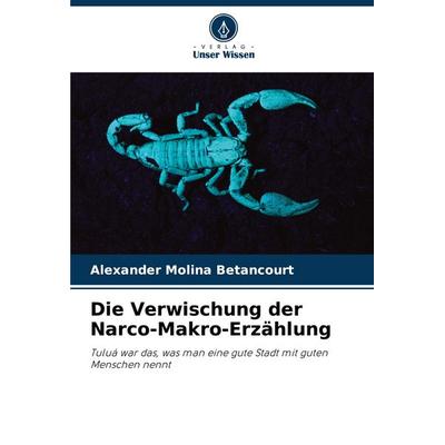 Die Verwischung der Narco-Makro-Erzählung, Taschenbuch von Alexander Molina Betancourt, Verlag Unser Wissen, 978-620-6-92913-0
